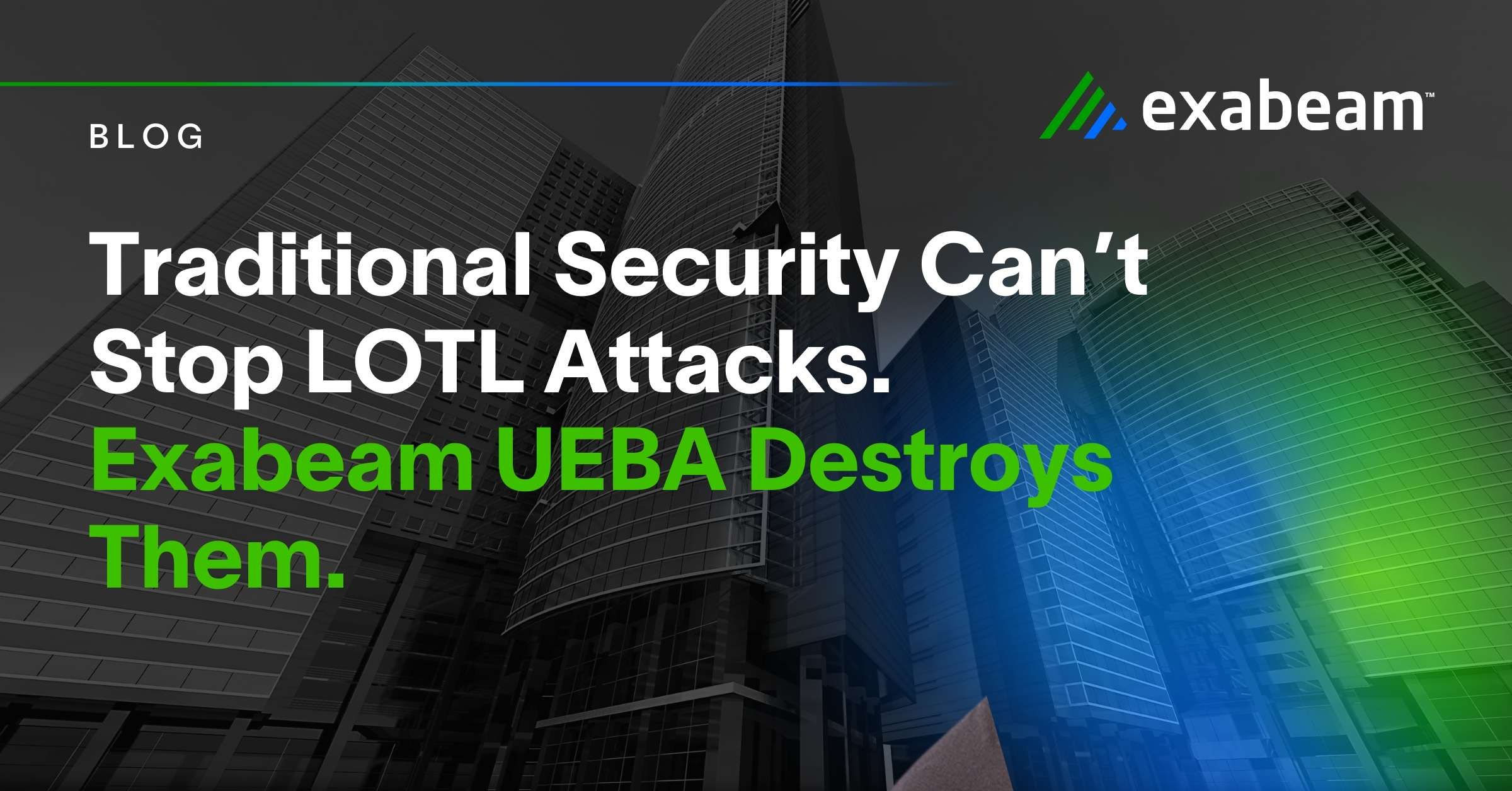 Traditional Security Can’t Stop LOTL Attacks. Exabeam UEBA Destroys ...