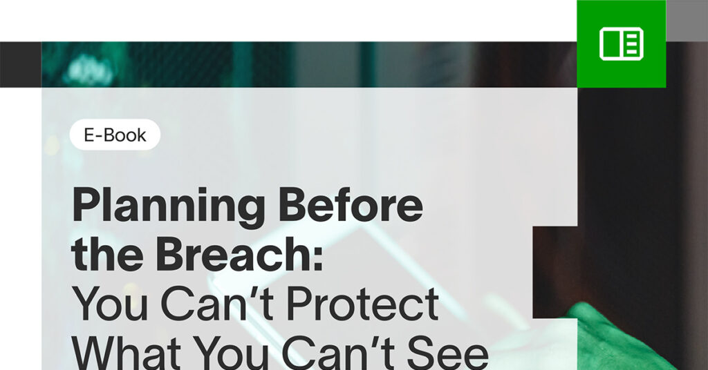 Planning Before the Breach: You Can’t Protect What You Can’t See